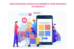 User Experience Design in eCommerce: From Browsing to Checkout